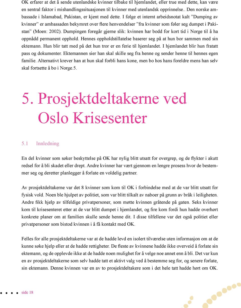 I følge et internt arbeidsnotat kalt Dumping av kvinner er ambassaden bekymret over flere henvendelser fra kvinner som føler seg dumpet i Pakistan (Moen: 2002).