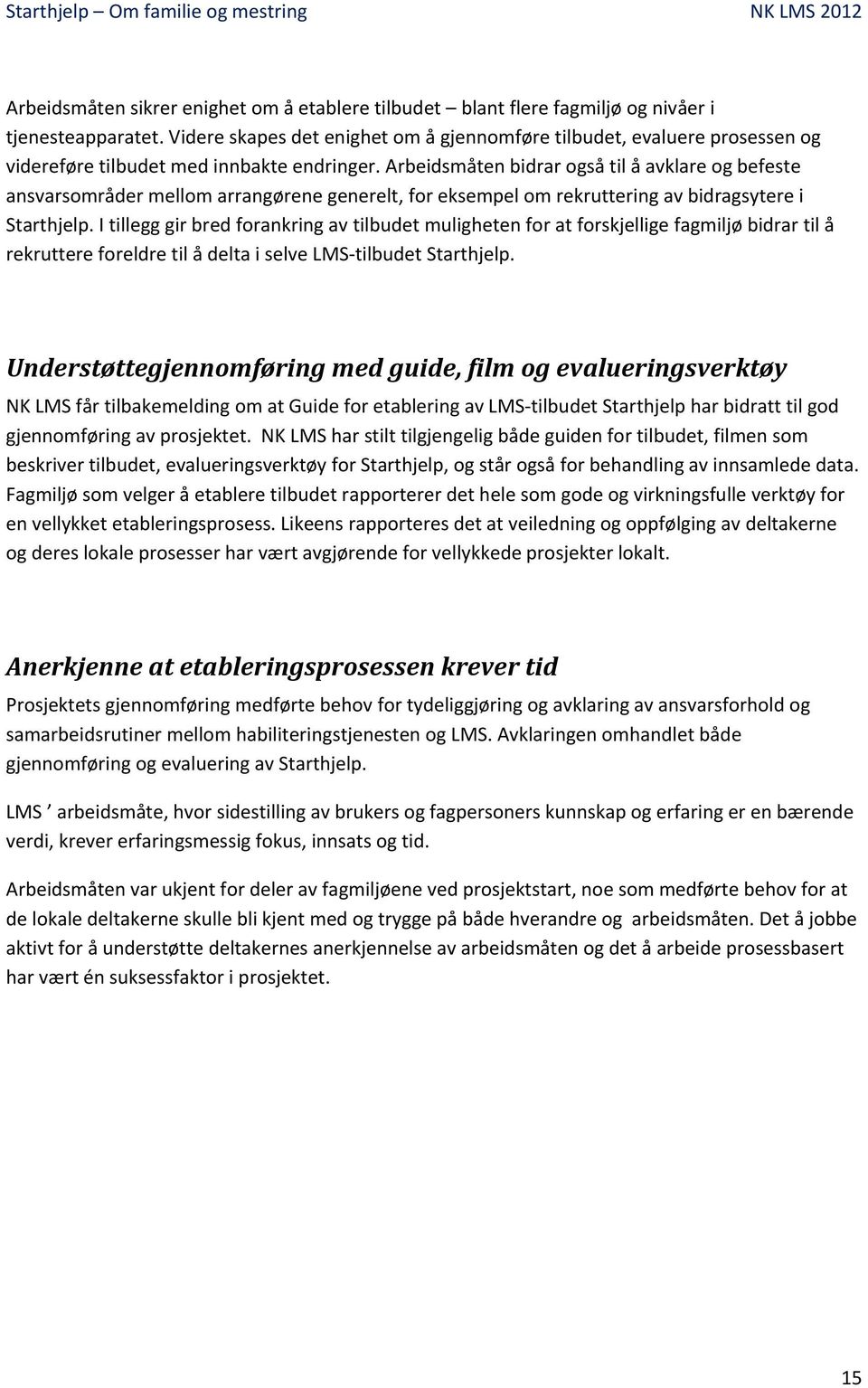 Arbeidsmåten bidrar også til å avklare og befeste ansvarsområder mellom arrangørene generelt, for eksempel om rekruttering av bidragsytere i Starthjelp.