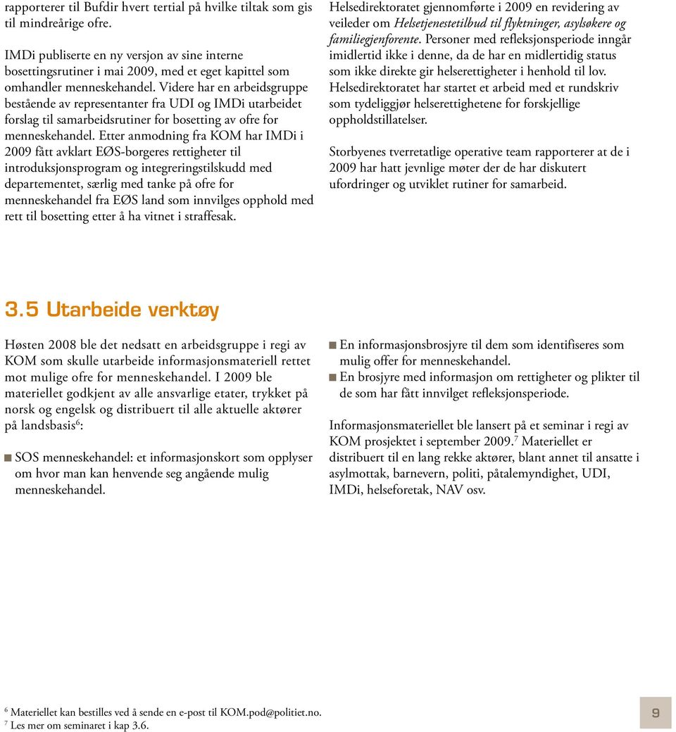 Videre har en arbeidsgruppe bestående av representanter fra UDI og IMDi utarbeidet forslag til samarbeidsrutiner for bosetting av ofre for menneskehandel.