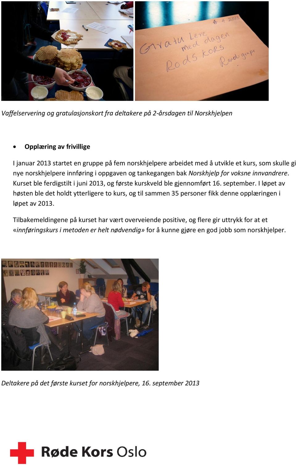 september. I løpet av høsten ble det holdt ytterligere to kurs, og til sammen 35 personer fikk denne opplæringen i løpet av 2013.