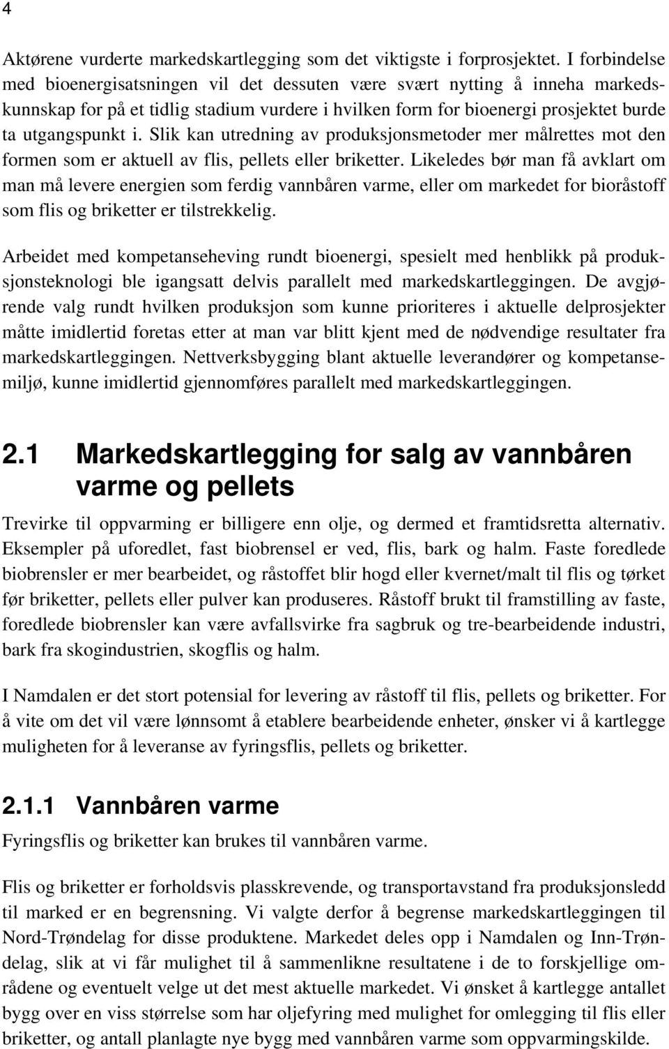 Slik kan utredning av produksjonsmetoder mer målrettes mot den formen som er aktuell av flis, pellets eller briketter.