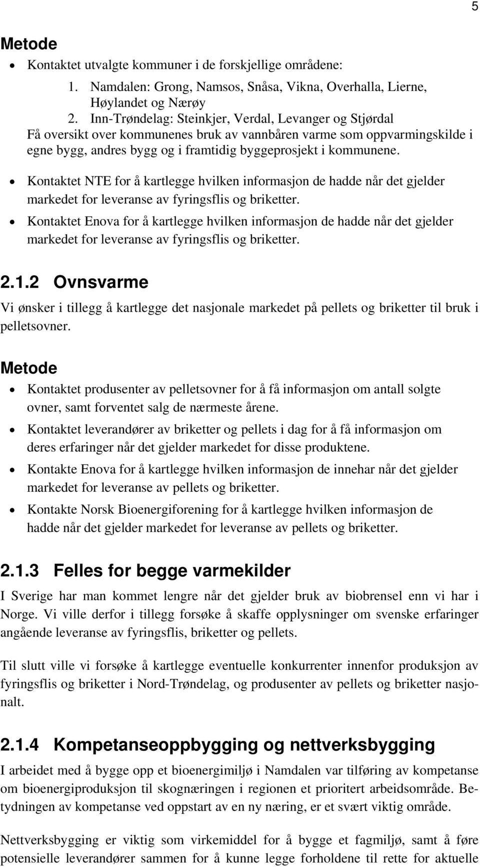 Kontaktet NTE for å kartlegge hvilken informasjon de hadde når det gjelder markedet for leveranse av fyringsflis og briketter.