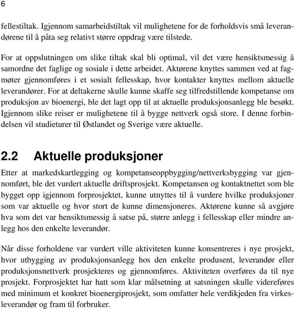 Aktørene knyttes sammen ved at fagmøter gjennomføres i et sosialt fellesskap, hvor kontakter knyttes mellom aktuelle leverandører.