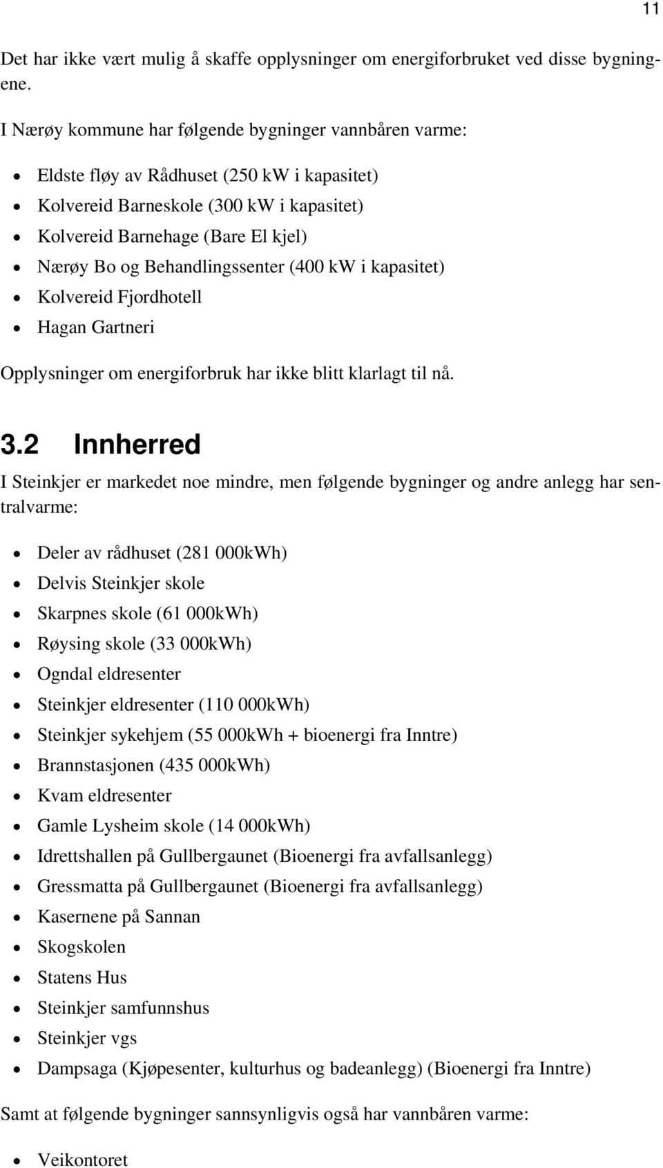 Behandlingssenter (400 kw i kapasitet) Kolvereid Fjordhotell Hagan Gartneri Opplysninger om energiforbruk har ikke blitt klarlagt til nå. 3.