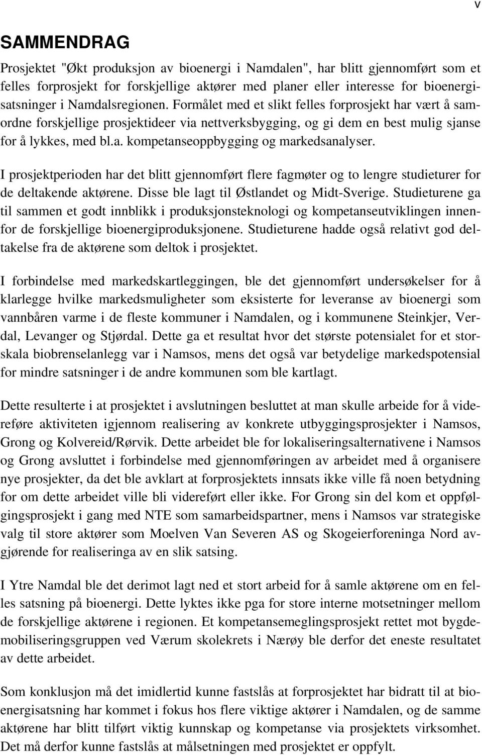 I prosjektperioden har det blitt gjennomført flere fagmøter og to lengre studieturer for de deltakende aktørene. Disse ble lagt til Østlandet og Midt-Sverige.