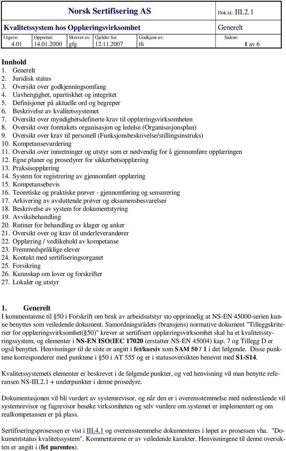 Oversikt over foretakets organisasjon og ledelse (Organisasjonsplan) 9. Oversikt over krav til personell (Funksjonsbeskrivelse/stillingsinstruks) 10. Kompetansevurdering 11.