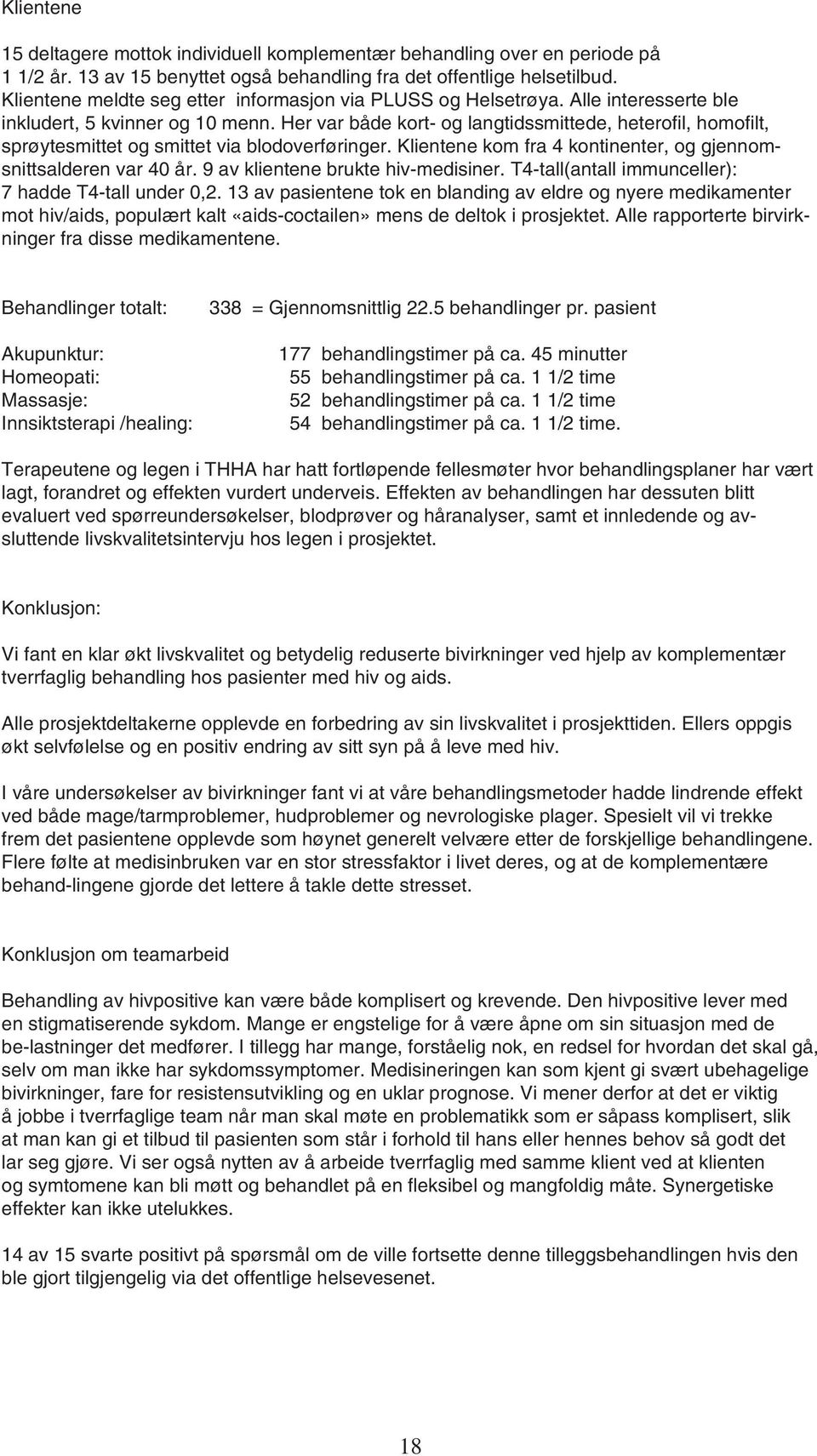 Her var både kort- og langtidssmittede, heterofil, homofilt, sprøytesmittet og smittet via blodoverføringer. Klientene kom fra 4 kontinenter, og gjennomsnittsalderen var 40 år.