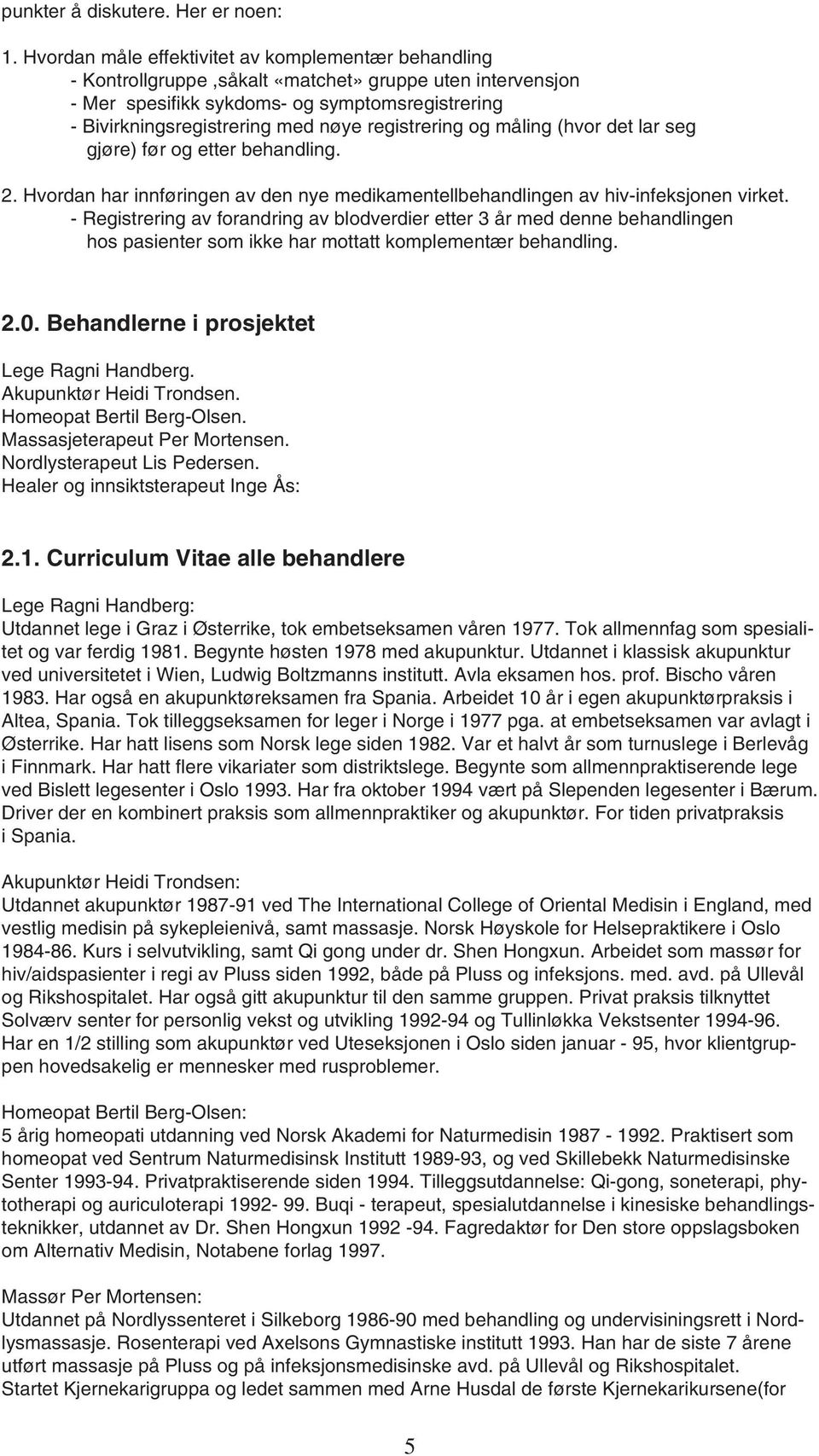 registrering og måling (hvor det lar seg gjøre) før og etter behandling. 2. Hvordan har innføringen av den nye medikamentellbehandlingen av hiv-infeksjonen virket.