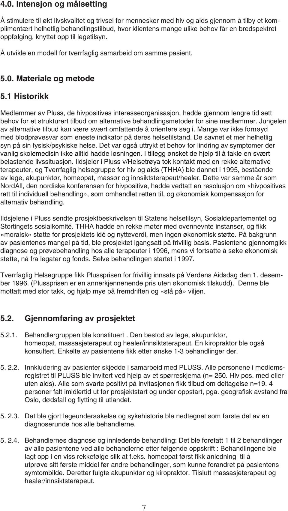 1 Historikk Medlemmer av Pluss, de hivpositives interesseorganisasjon, hadde gjennom lengre tid sett behov for et strukturert tilbud om alternative behandlingsmetoder for sine medlemmer.