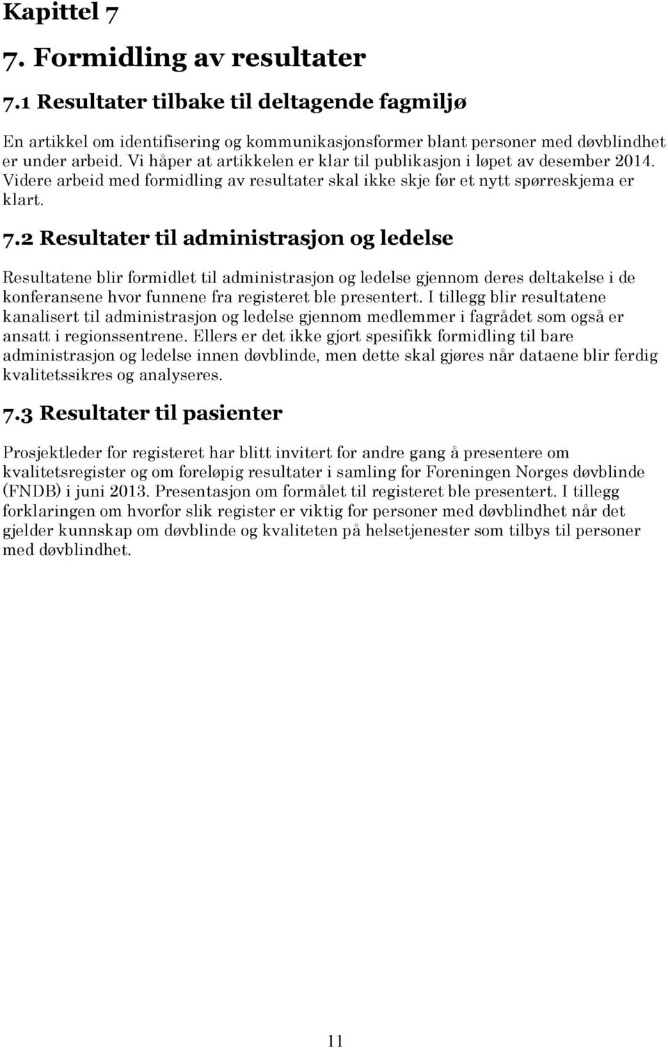 2 Resultater til administrasjon og ledelse Resultatene blir formidlet til administrasjon og ledelse gjennom deres deltakelse i de konferansene hvor funnene fra registeret ble presentert.