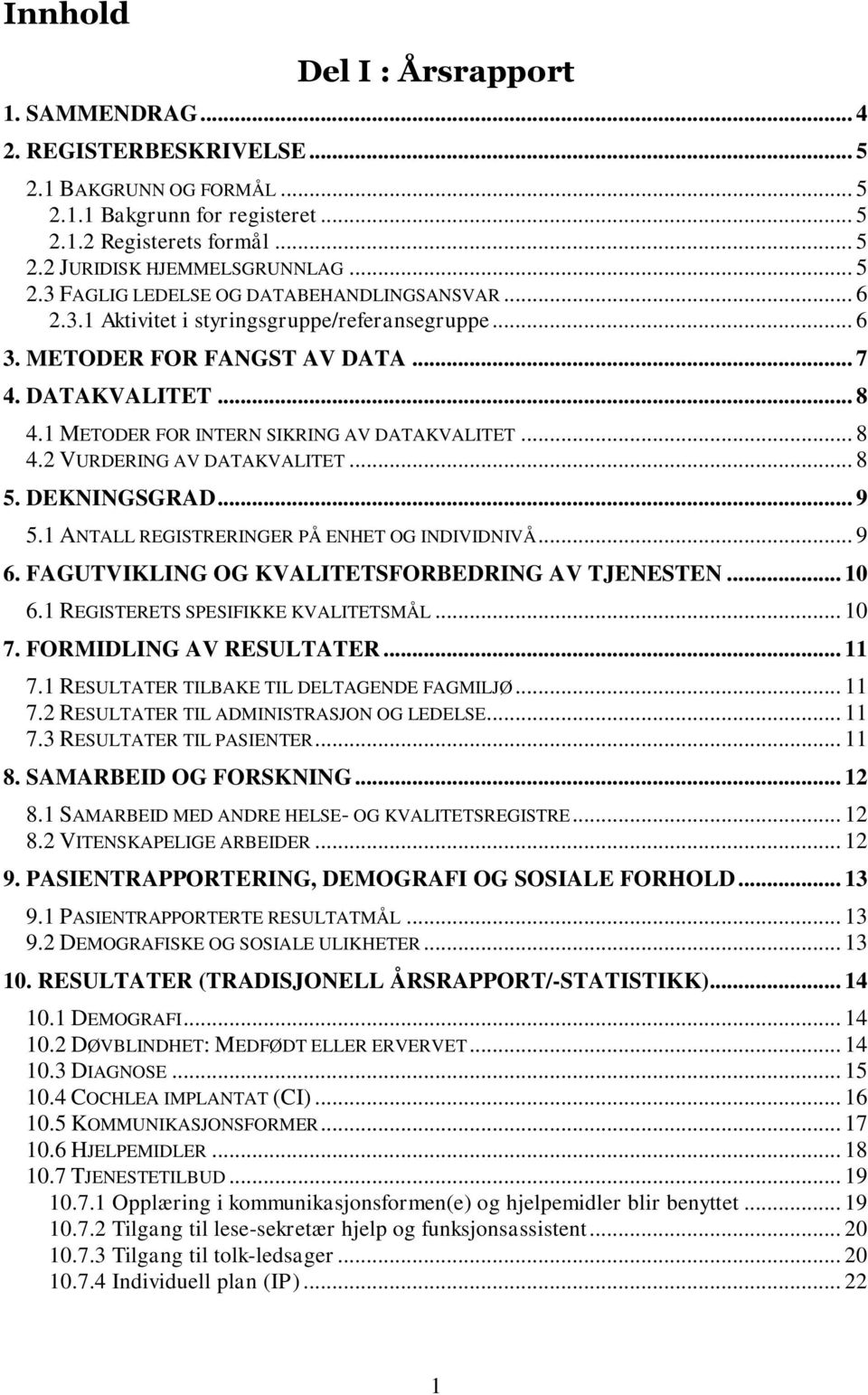 1 METODER FOR INTERN SIKRING AV DATAKVALITET... 8 4.2 VURDERING AV DATAKVALITET... 8 5. DEKNINGSGRAD... 9 5.1 ANTALL REGISTRERINGER PÅ ENHET OG INDIVIDNIVÅ... 9 6.