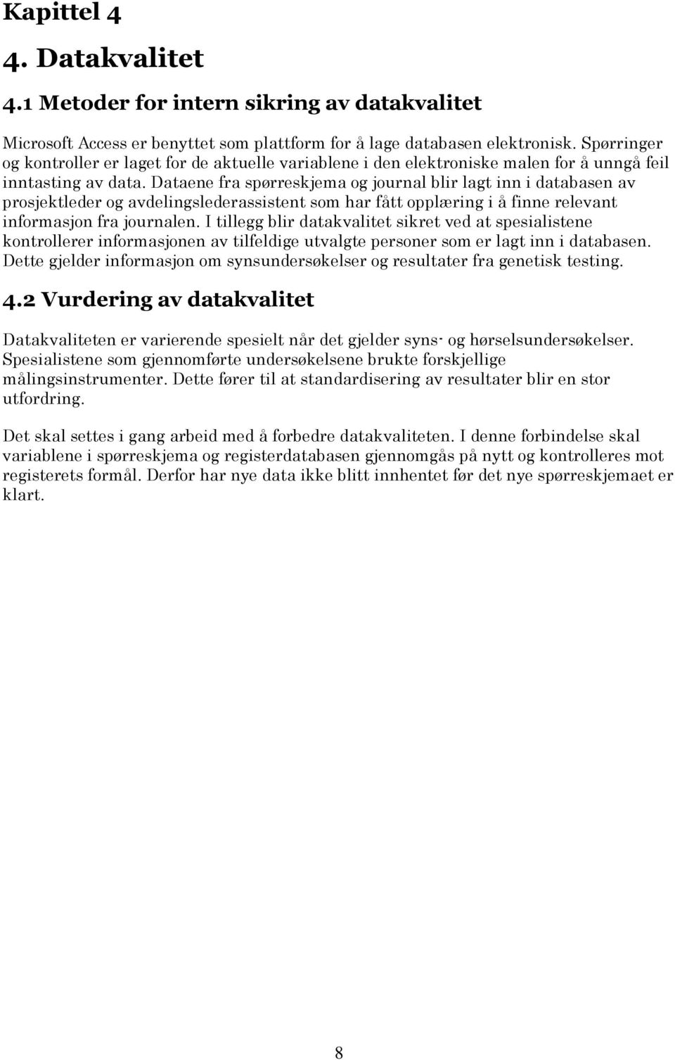 Dataene fra spørreskjema og journal blir lagt inn i databasen av prosjektleder og avdelingslederassistent som har fått opplæring i å finne relevant informasjon fra journalen.