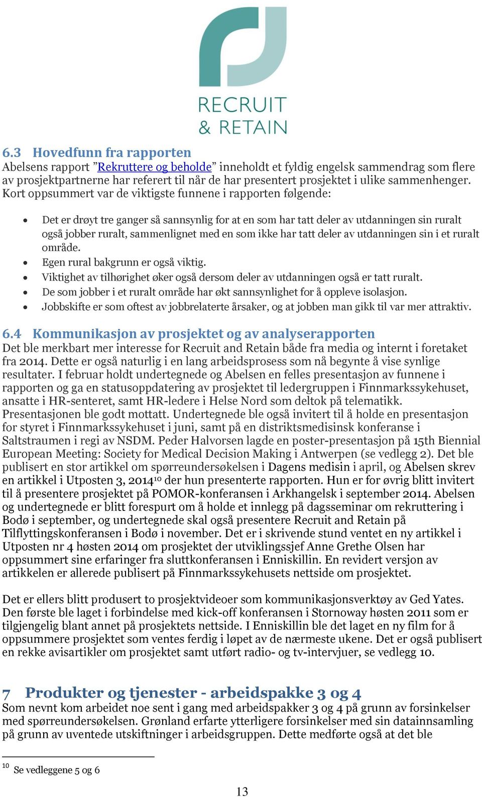 har tatt deler av utdanningen sin i et ruralt mråde. Egen rural bakgrunn er gså viktig. Viktighet av tilhørighet øker gså dersm deler av utdanningen gså er tatt ruralt.