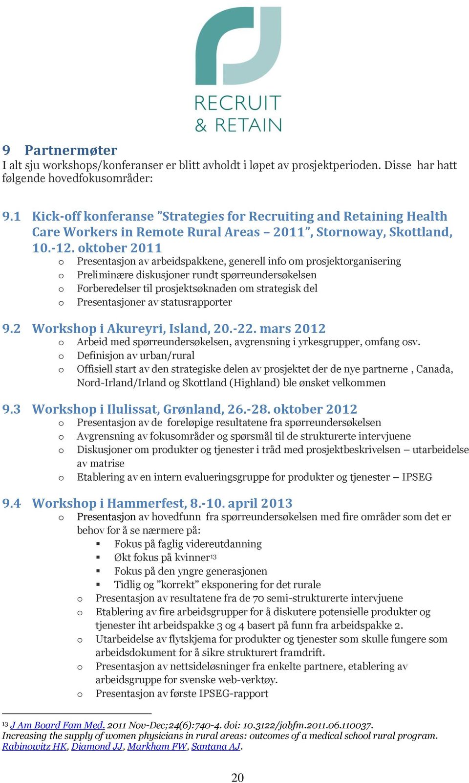 ktber 2011 Presentasjn av arbeidspakkene, generell inf m prsjektrganisering Preliminære diskusjner rundt spørreundersøkelsen Frberedelser til prsjektsøknaden m strategisk del Presentasjner av