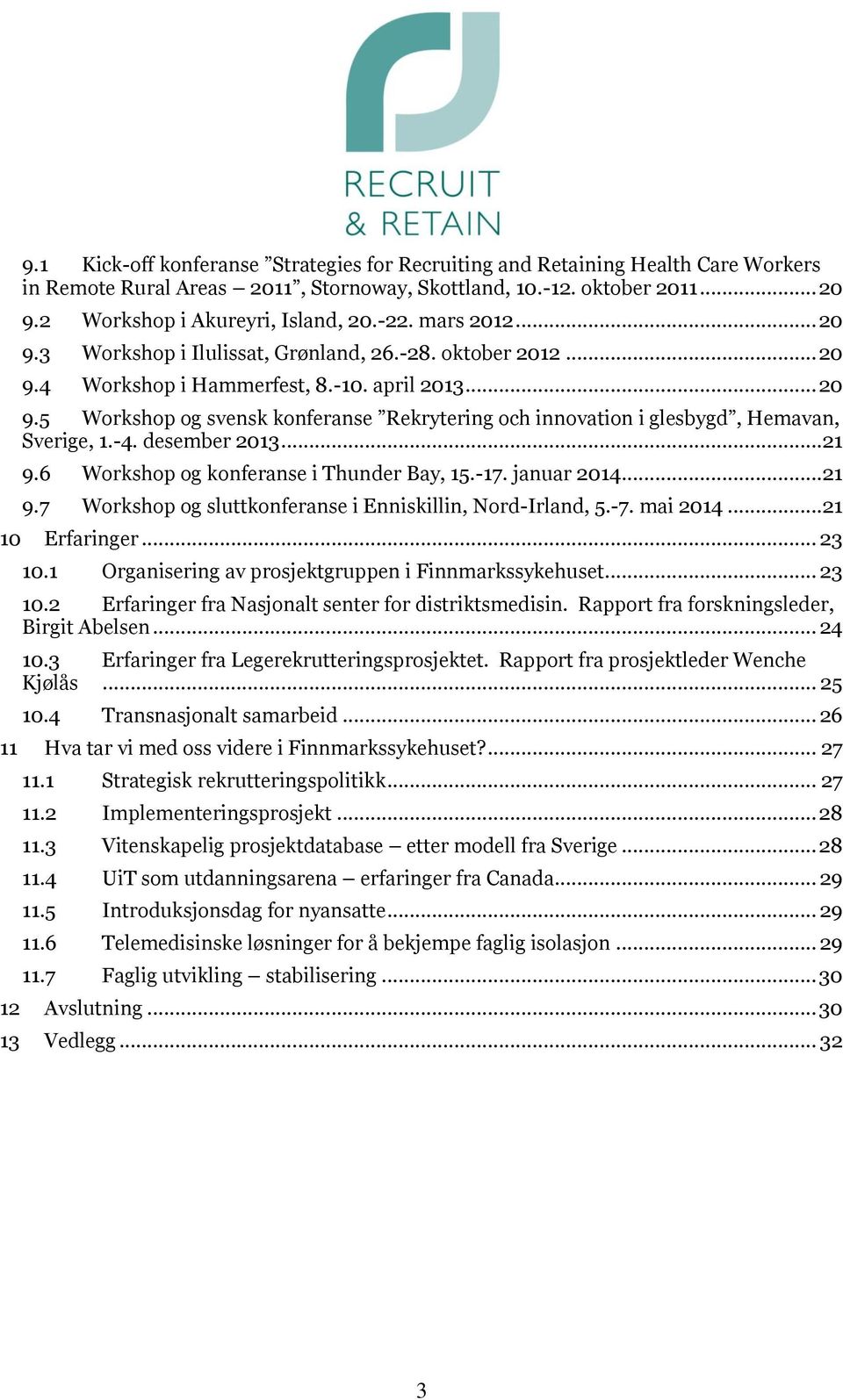 -4. desember 2013...21 9.6 Wrkshp g knferanse i Thunder Bay, 15.-17. januar 2014...21 9.7 Wrkshp g sluttknferanse i Enniskillin, Nrd-Irland, 5.-7. mai 2014...21 10 Erfaringer... 23 10.