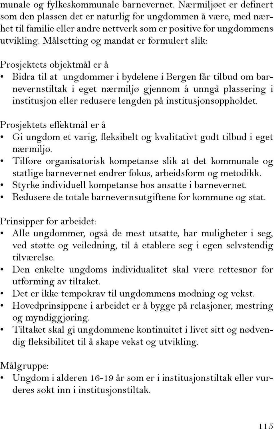 Målsetting og mandat er formulert slik: Prosjektets objektmål er å Bidra til at ungdommer i bydelene i Bergen får tilbud om barnevernstiltak i eget nærmiljø gjennom å unngå plassering i institusjon