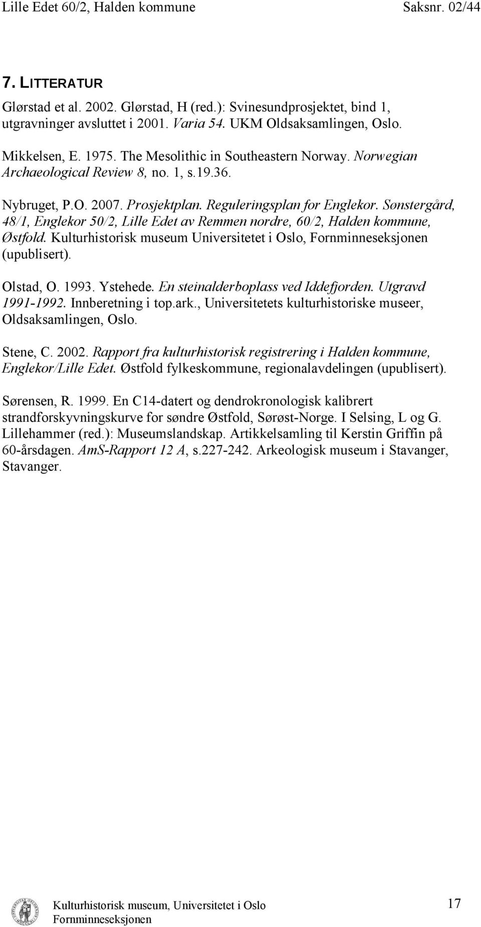 Sønstergård, 48/1, Englekor 50/2, Lille Edet av Remmen nordre, 60/2, Halden kommune, Østfold. Kulturhistorisk museum Universitetet i Oslo, (upublisert). Olstad, O. 1993. Ystehede.