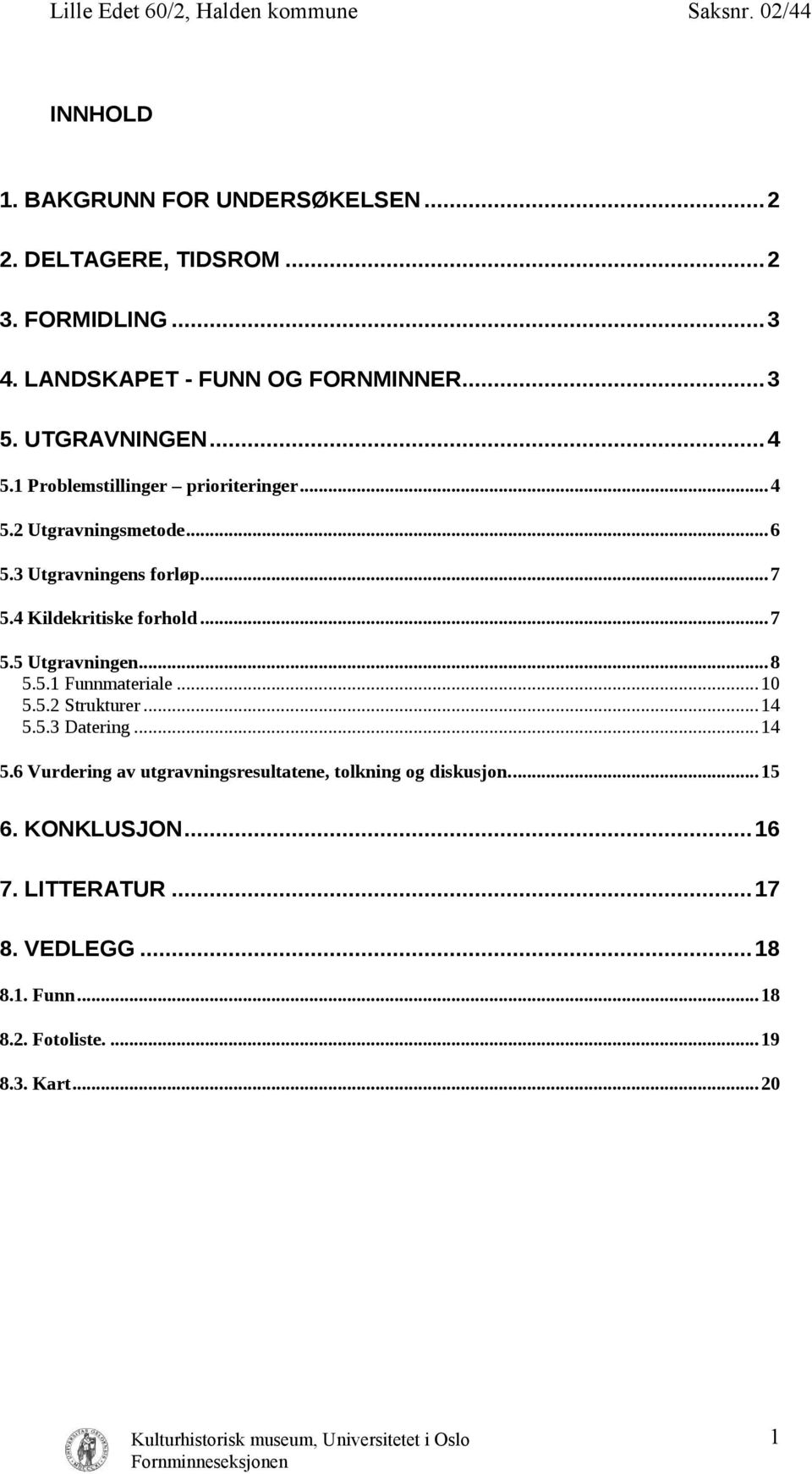 4 Kildekritiske forhold... 7 5.5 Utgravningen... 8 5.5.1 Funnmateriale... 10 5.5.2 Strukturer... 14 5.