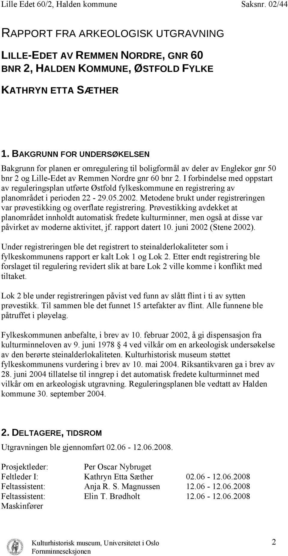 I forbindelse med oppstart av reguleringsplan utførte Østfold fylkeskommune en registrering av planområdet i perioden 22-29.05.2002.