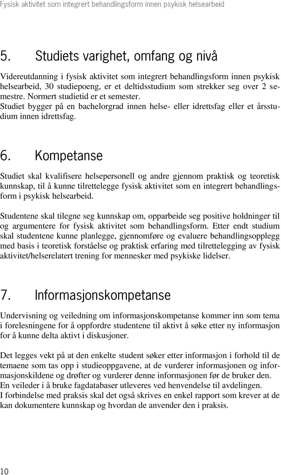 Studiet skal kvalifisere helsepersonell og andre gjennom praktisk og teoretisk kunnskap, til å kunne tilrettelegge fysisk aktivitet som en integrert behandlingsform i psykisk helsearbeid.