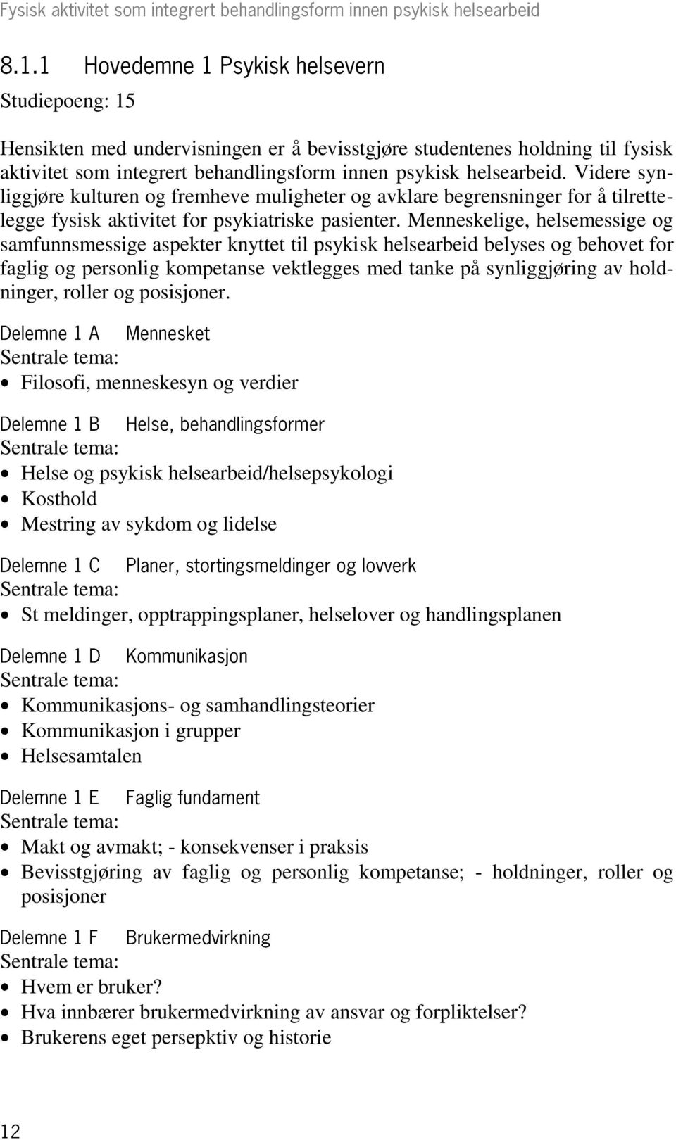 Menneskelige, helsemessige og samfunnsmessige aspekter knyttet til psykisk helsearbeid belyses og behovet for faglig og personlig kompetanse vektlegges med tanke på synliggjøring av holdninger,