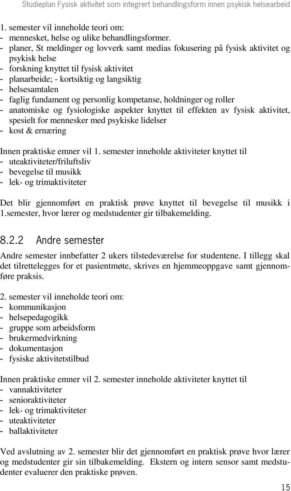 faglig fundament og personlig kompetanse, holdninger og roller - anatomiske og fysiologiske aspekter knyttet til effekten av fysisk aktivitet, spesielt for mennesker med psykiske lidelser - kost &