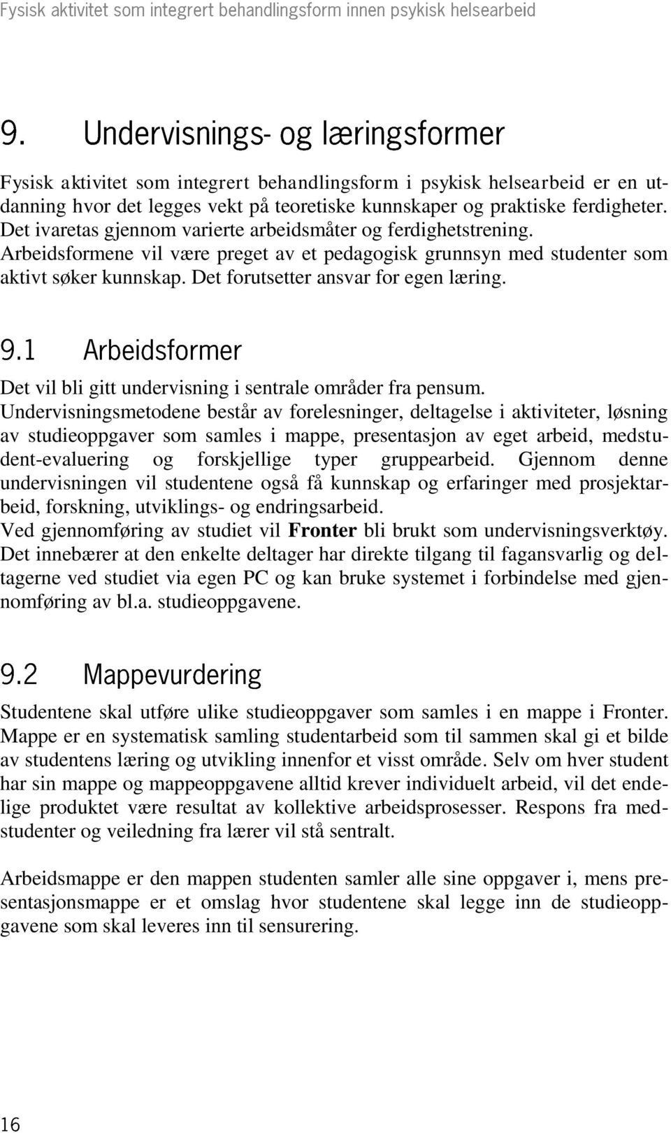 Det forutsetter ansvar for egen læring. Det vil bli gitt undervisning i sentrale områder fra pensum.