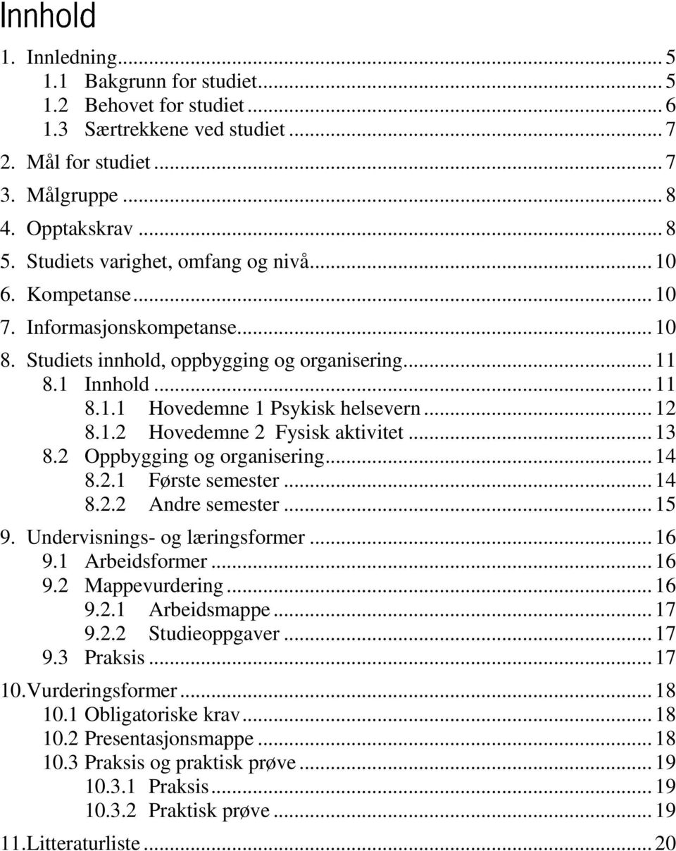 .. 12 8.1.2 Hovedemne 2 Fysisk aktivitet... 13 8.2 Oppbygging og organisering... 14 8.2.1 Første semester... 14 8.2.2 Andre semester... 15 9. Undervisnings- og læringsformer... 16 9.1 Arbeidsformer.