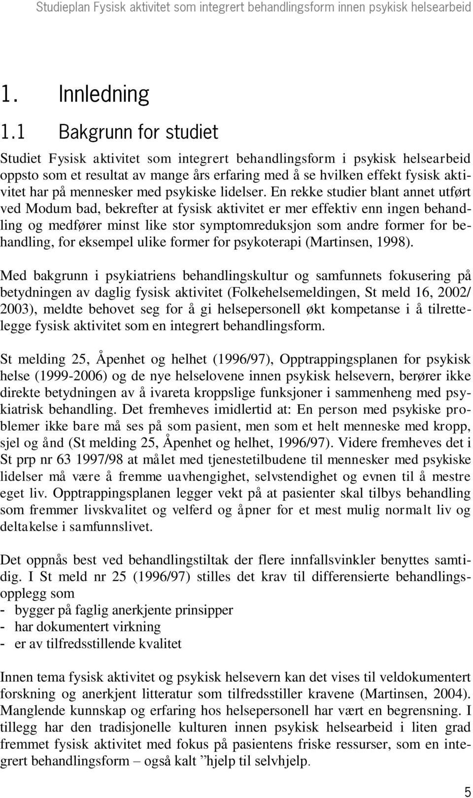 En rekke studier blant annet utført ved Modum bad, bekrefter at fysisk aktivitet er mer effektiv enn ingen behandling og medfører minst like stor symptomreduksjon som andre former for behandling, for