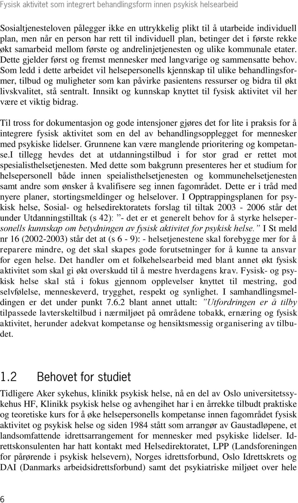 Som ledd i dette arbeidet vil helsepersonells kjennskap til ulike behandlingsformer, tilbud og muligheter som kan påvirke pasientens ressurser og bidra til økt livskvalitet, stå sentralt.