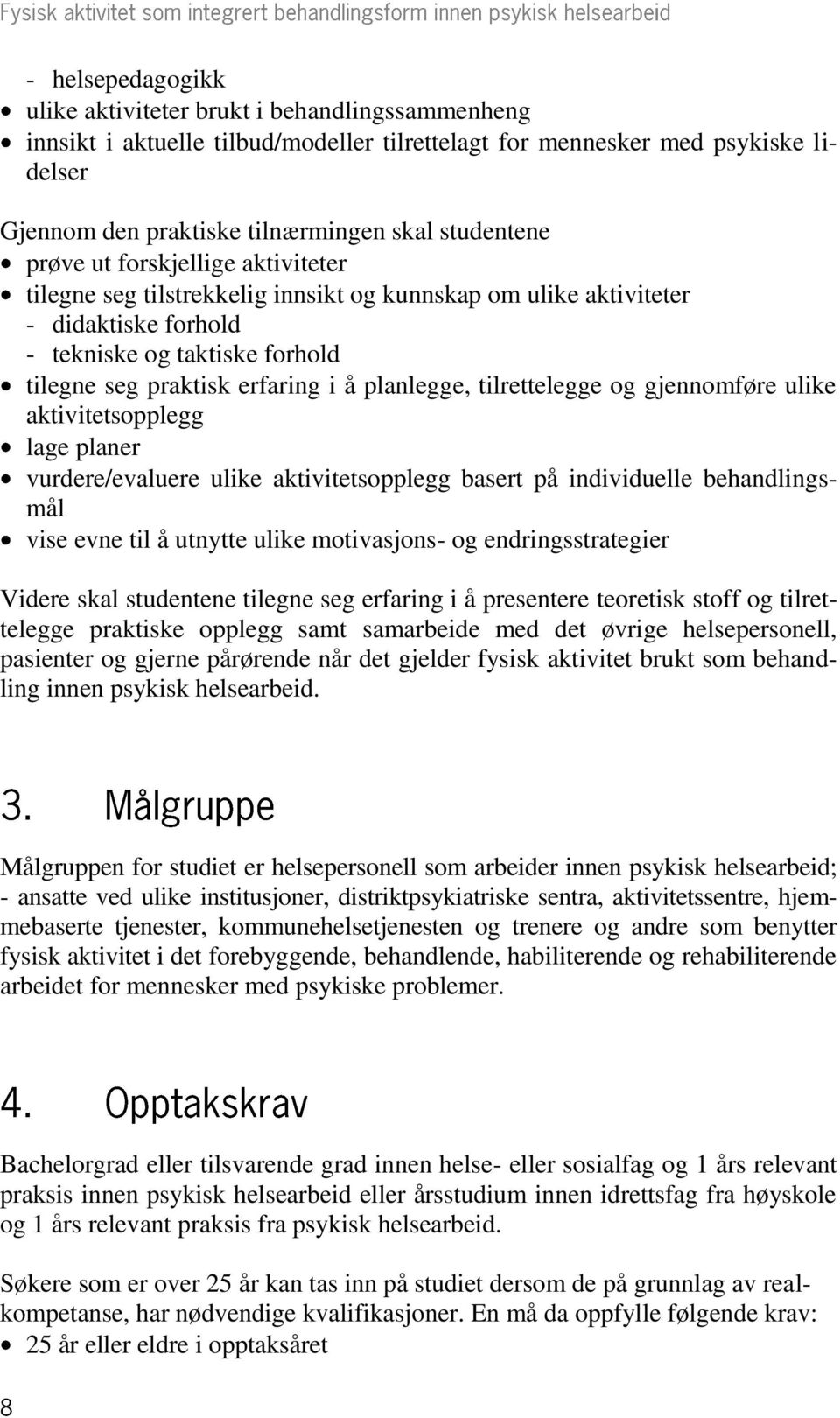 planlegge, tilrettelegge og gjennomføre ulike aktivitetsopplegg lage planer vurdere/evaluere ulike aktivitetsopplegg basert på individuelle behandlingsmål vise evne til å utnytte ulike motivasjons-