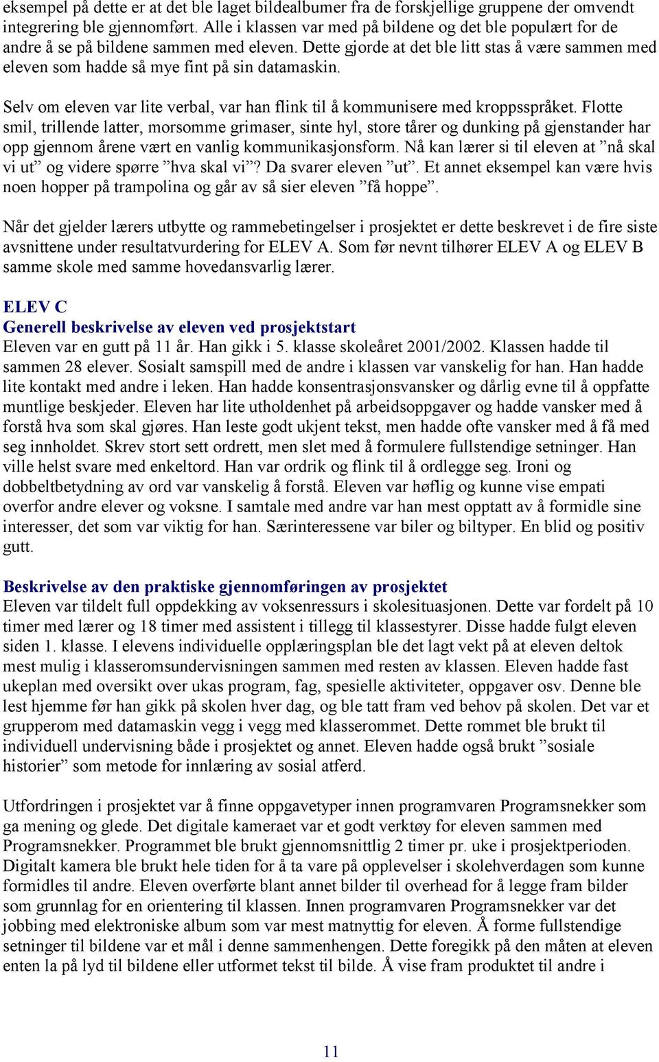 Dette gjorde at det ble litt stas å være sammen med eleven som hadde så mye fint på sin datamaskin. Selv om eleven var lite verbal, var han flink til å kommunisere med kroppsspråket.