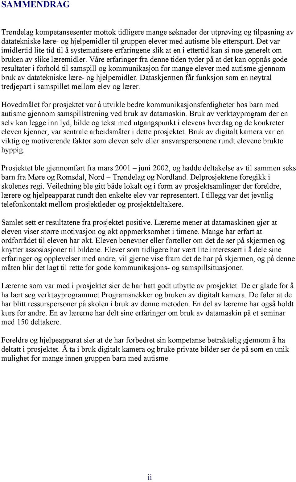 Våre erfaringer fra denne tiden tyder på at det kan oppnås gode resultater i forhold til samspill og kommunikasjon for mange elever med autisme gjennom bruk av datatekniske lære- og hjelpemidler.