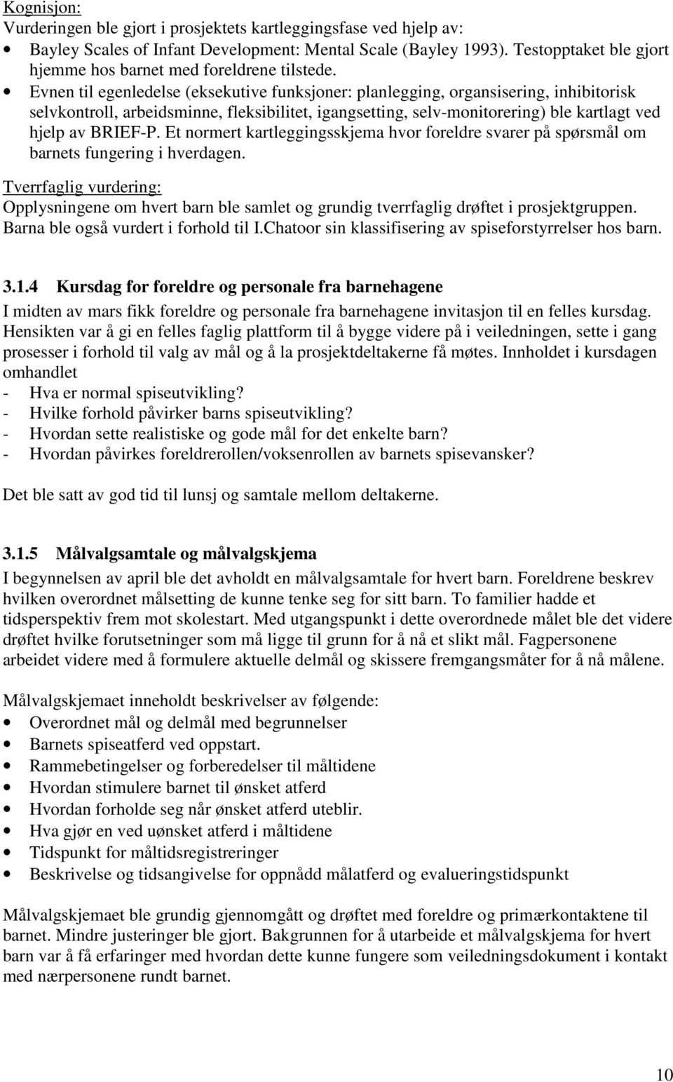 Evnen til egenledelse (eksekutive funksjoner: planlegging, organsisering, inhibitorisk selvkontroll, arbeidsminne, fleksibilitet, igangsetting, selv-monitorering) ble kartlagt ved hjelp av BRIEF-P.