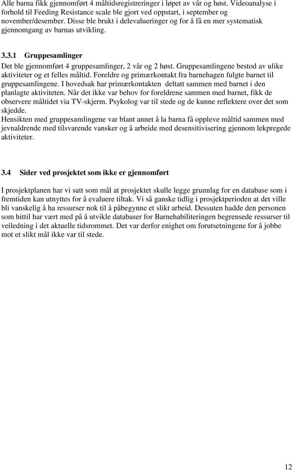 Gruppesamlingene bestod av ulike aktiviteter og et felles måltid. Foreldre og primærkontakt fra barnehagen fulgte barnet til gruppesamlingene.