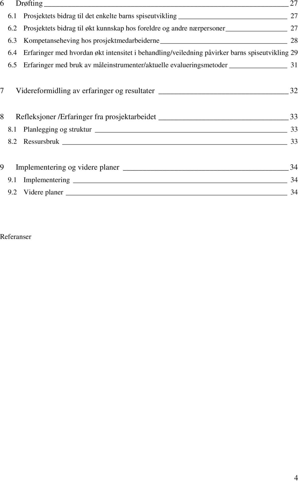 5 Erfaringer med bruk av måleinstrumenter/aktuelle evalueringsmetoder 31 7 Videreformidling av erfaringer og resultater 32 8 Refleksjoner /Erfaringer fra