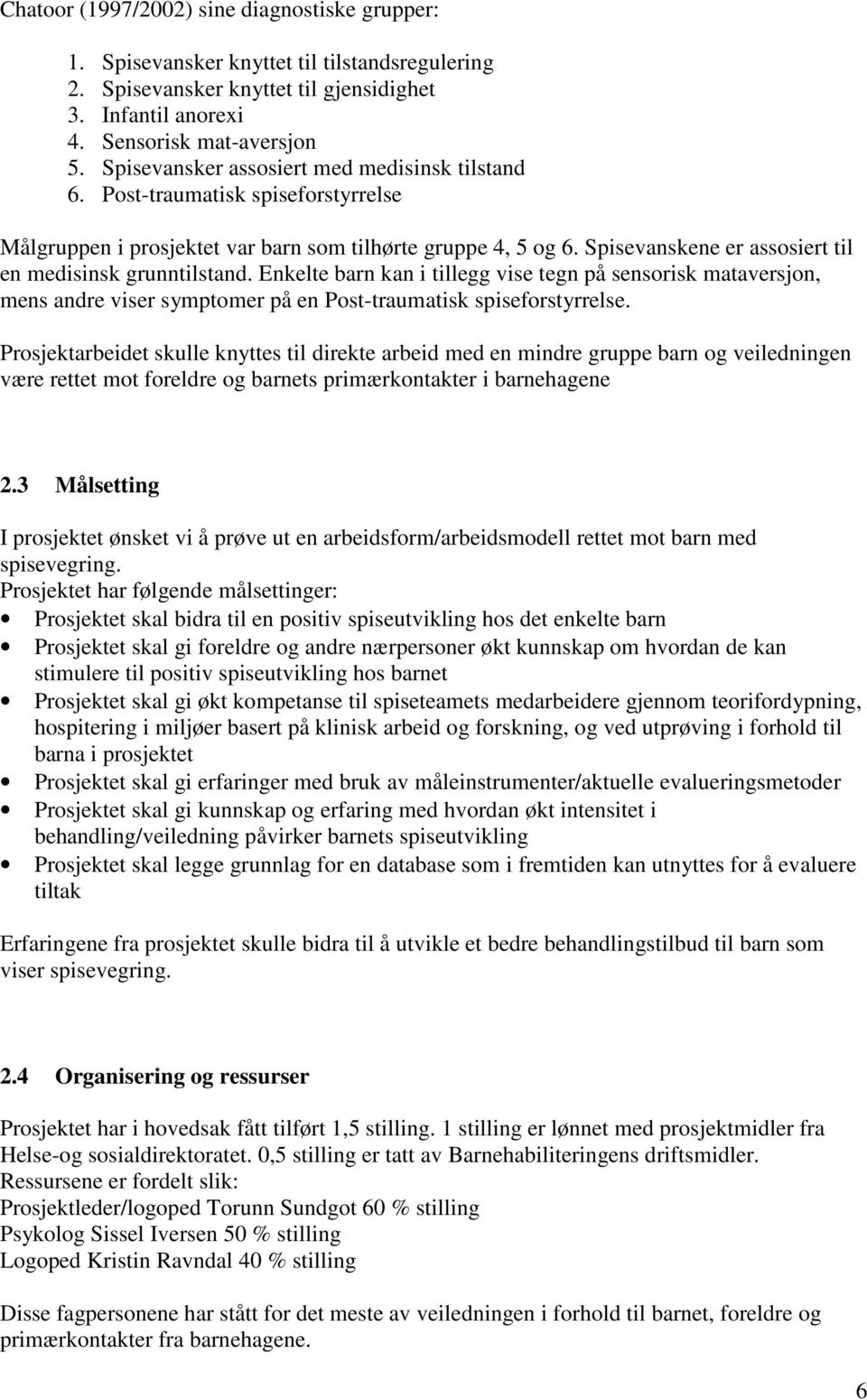 Spisevanskene er assosiert til en medisinsk grunntilstand. Enkelte barn kan i tillegg vise tegn på sensorisk mataversjon, mens andre viser symptomer på en Post-traumatisk spiseforstyrrelse.