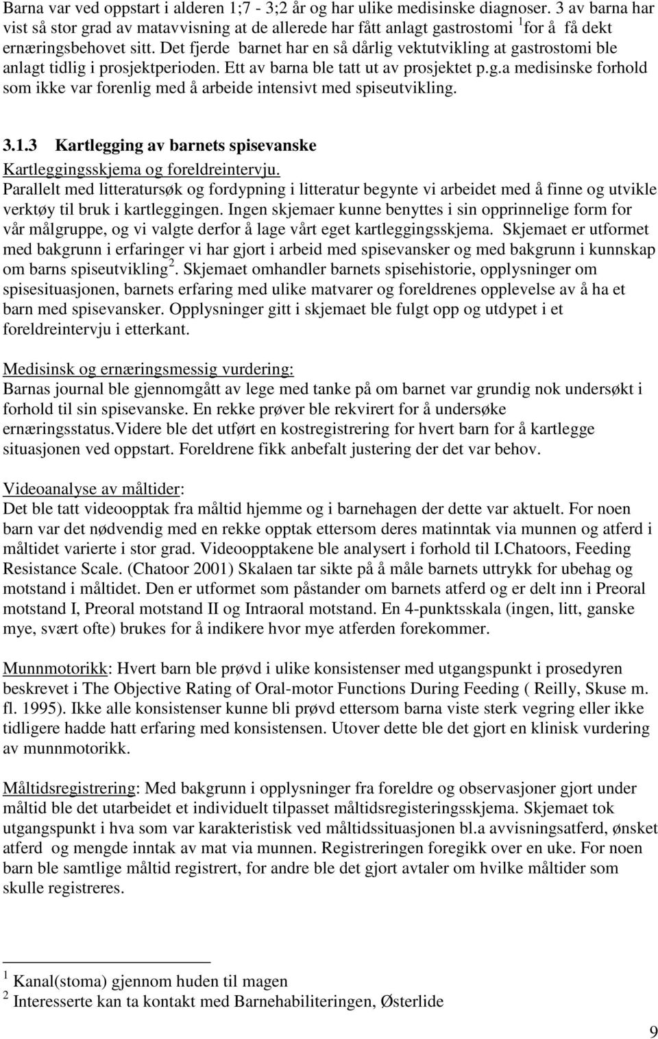 Det fjerde barnet har en så dårlig vektutvikling at gastrostomi ble anlagt tidlig i prosjektperioden. Ett av barna ble tatt ut av prosjektet p.g.a medisinske forhold som ikke var forenlig med å arbeide intensivt med spiseutvikling.