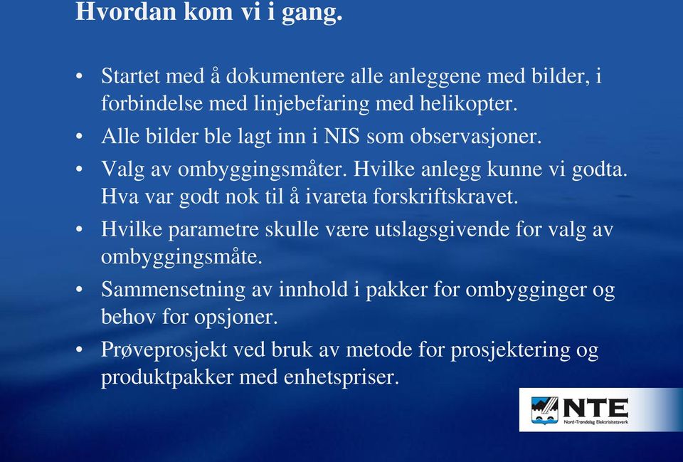 Hva var godt nok til å ivareta forskriftskravet. Hvilke parametre skulle være utslagsgivende for valg av ombyggingsmåte.