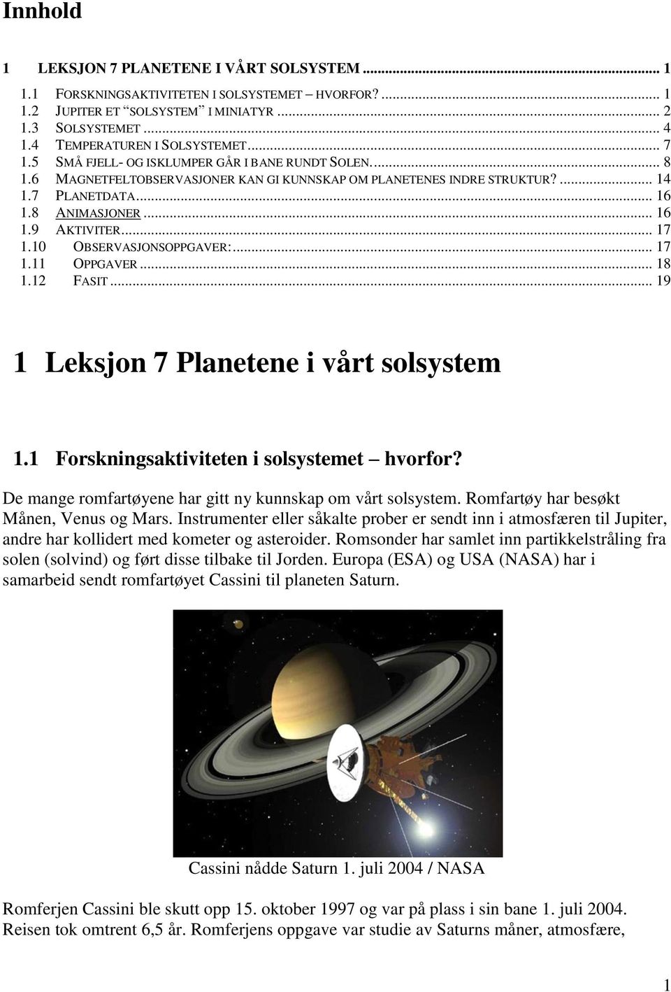 .. 17 1.10 OBSERVASJONSOPPGAVER:... 17 1.11 OPPGAVER... 18 1.12 FASIT... 19 1 Leksjon 7 Planetene i vårt solsystem 1.1 Forskningsaktiviteten i solsystemet hvorfor?