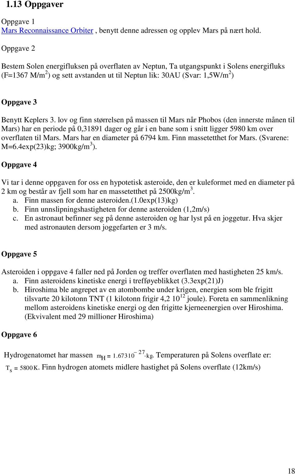 3. lov og finn størrelsen på massen til Mars når Phobos (den innerste månen til Mars) har en periode på 0,31891 dager og går i en bane som i snitt ligger 5980 km over overflaten til Mars.