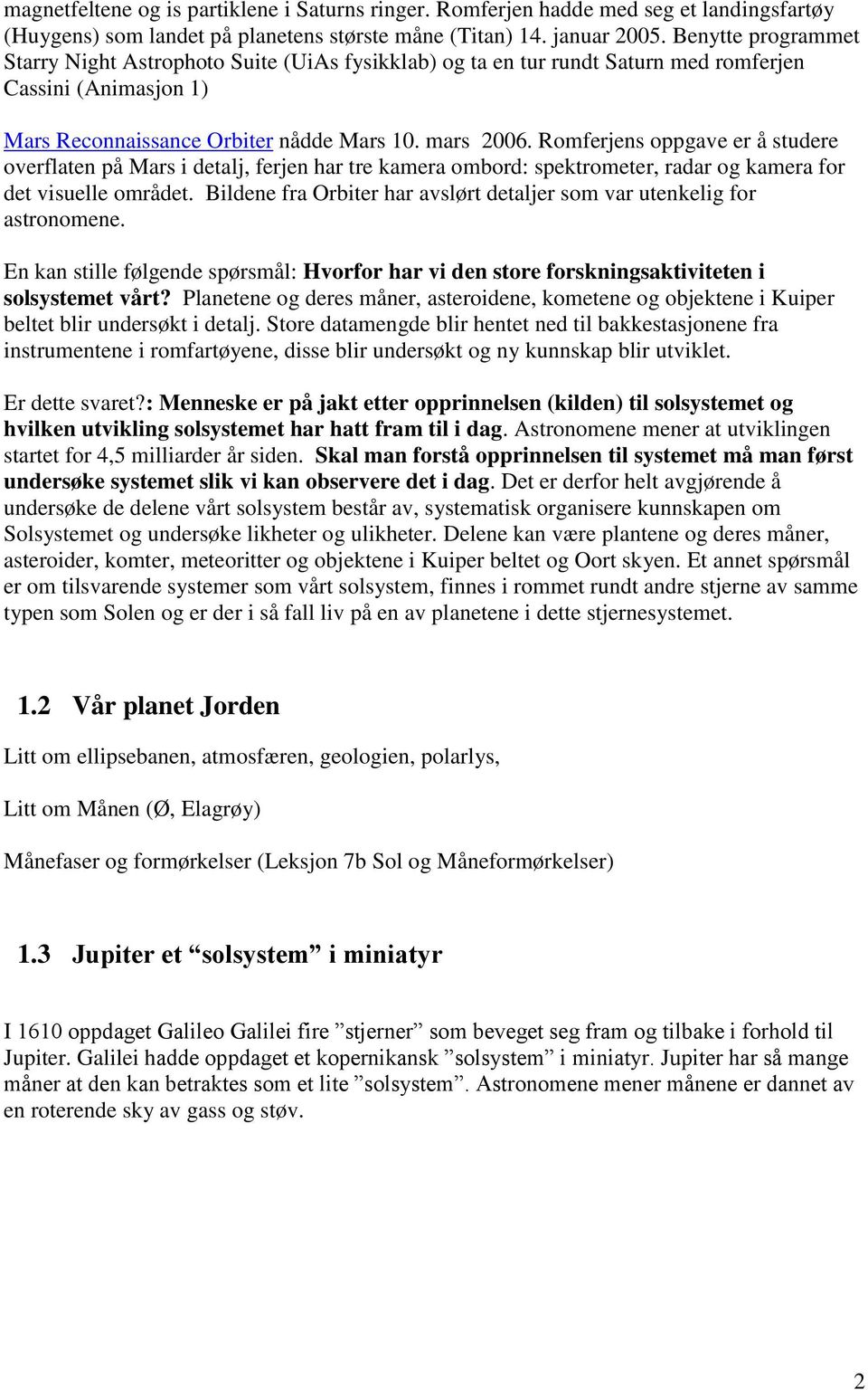 Romferjens oppgave er å studere overflaten på Mars i detalj, ferjen har tre kamera ombord: spektrometer, radar og kamera for det visuelle området.