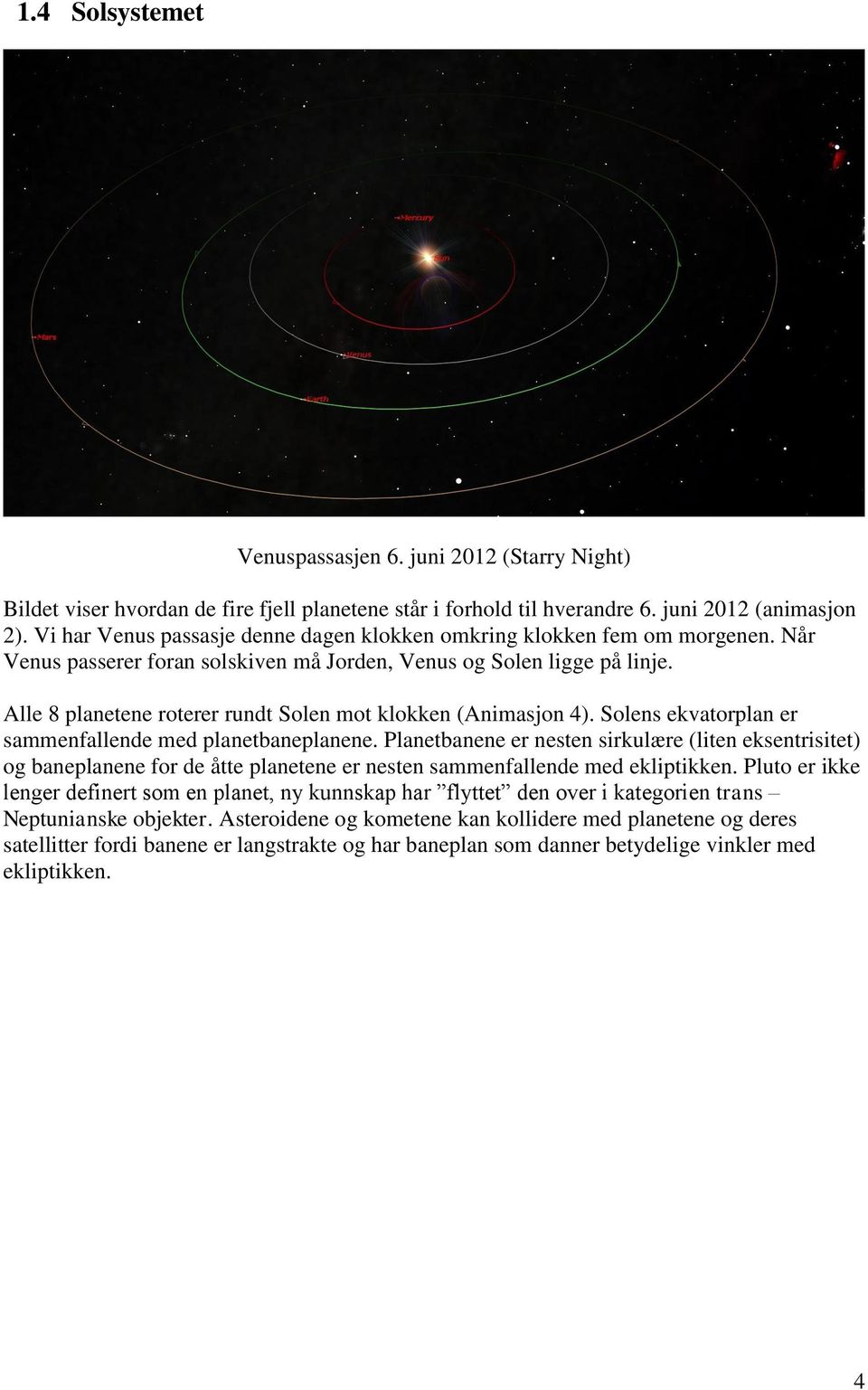 Alle 8 planetene roterer rundt Solen mot klokken (Animasjon 4). Solens ekvatorplan er sammenfallende med planetbaneplanene.