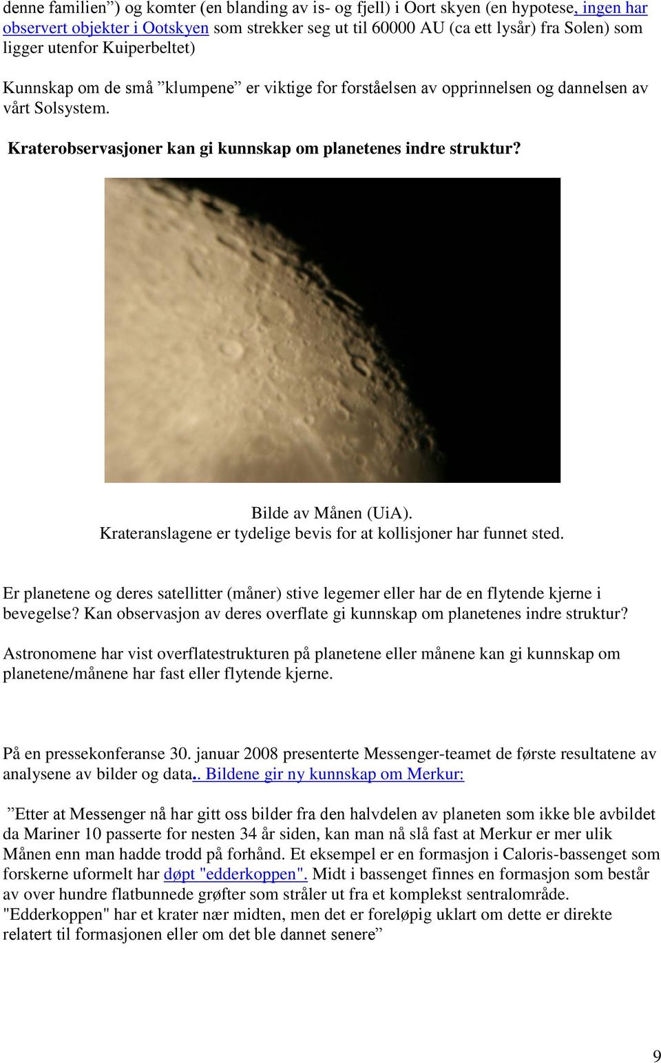 Bilde av Månen (UiA). Krateranslagene er tydelige bevis for at kollisjoner har funnet sted. Er planetene og deres satellitter (måner) stive legemer eller har de en flytende kjerne i bevegelse?