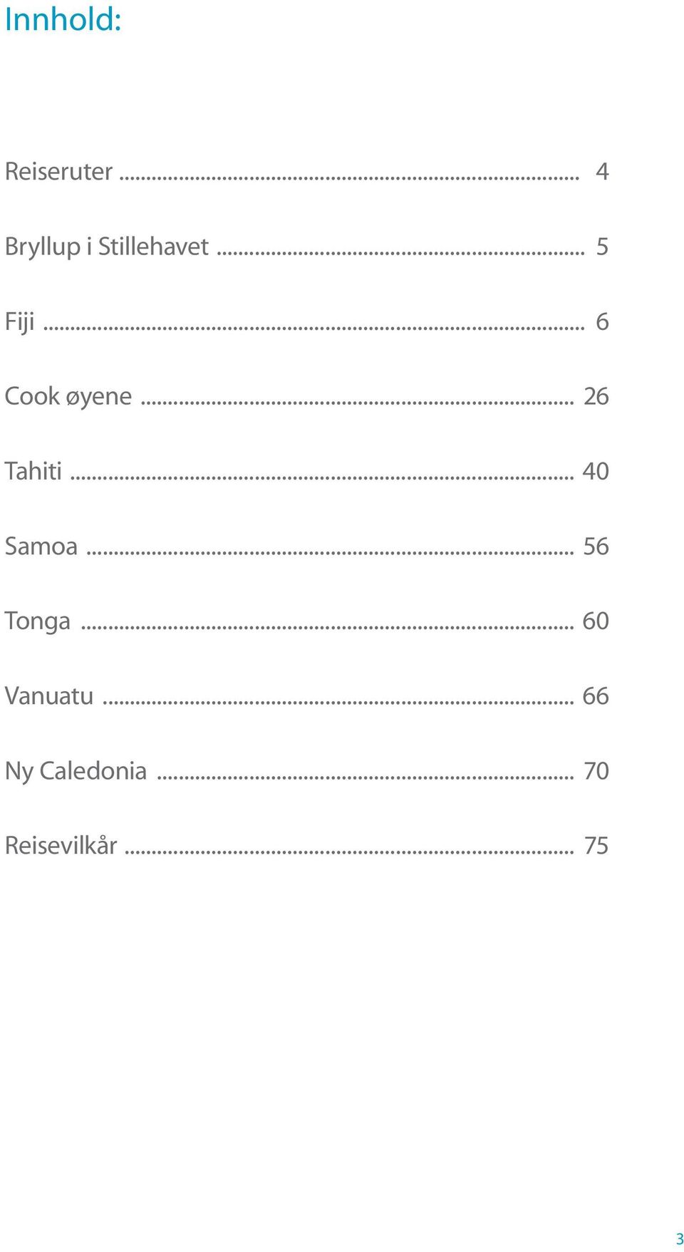 .. 6 Cook øyene... 26 Tahiti... 40 Samoa.