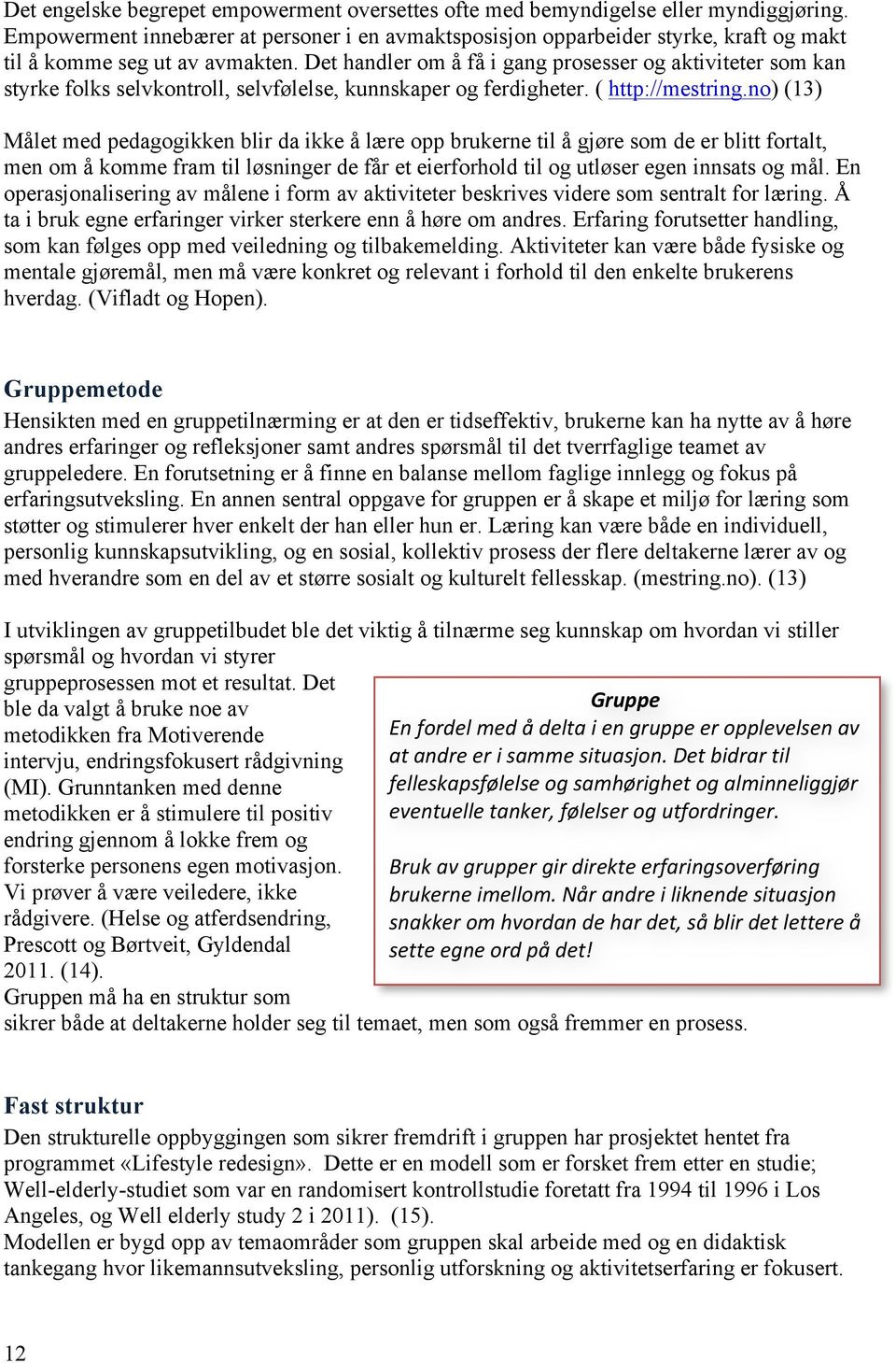 Det handler om å få i gang prosesser og aktiviteter som kan styrke folks selvkontroll, selvfølelse, kunnskaper og ferdigheter. ( http://mestring.