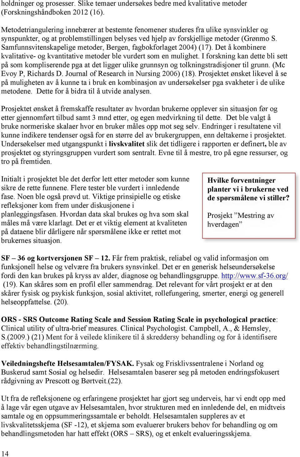 Samfunnsvitenskapelige metoder, Bergen, fagbokforlaget 2004) (17). Det å kombinere kvalitative- og kvantitative metoder ble vurdert som en mulighet.