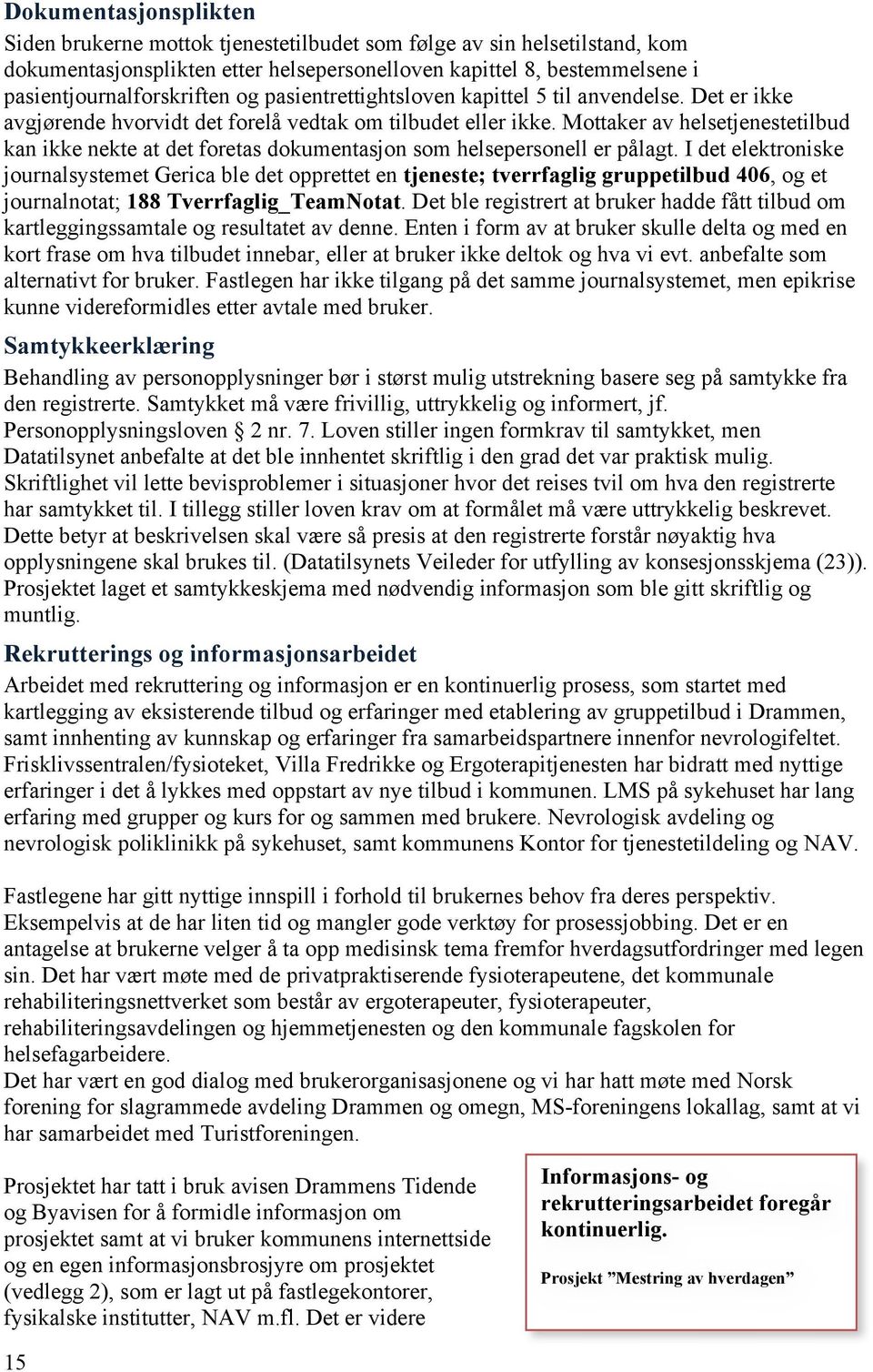 Mottaker av helsetjenestetilbud kan ikke nekte at det foretas dokumentasjon som helsepersonell er pålagt.