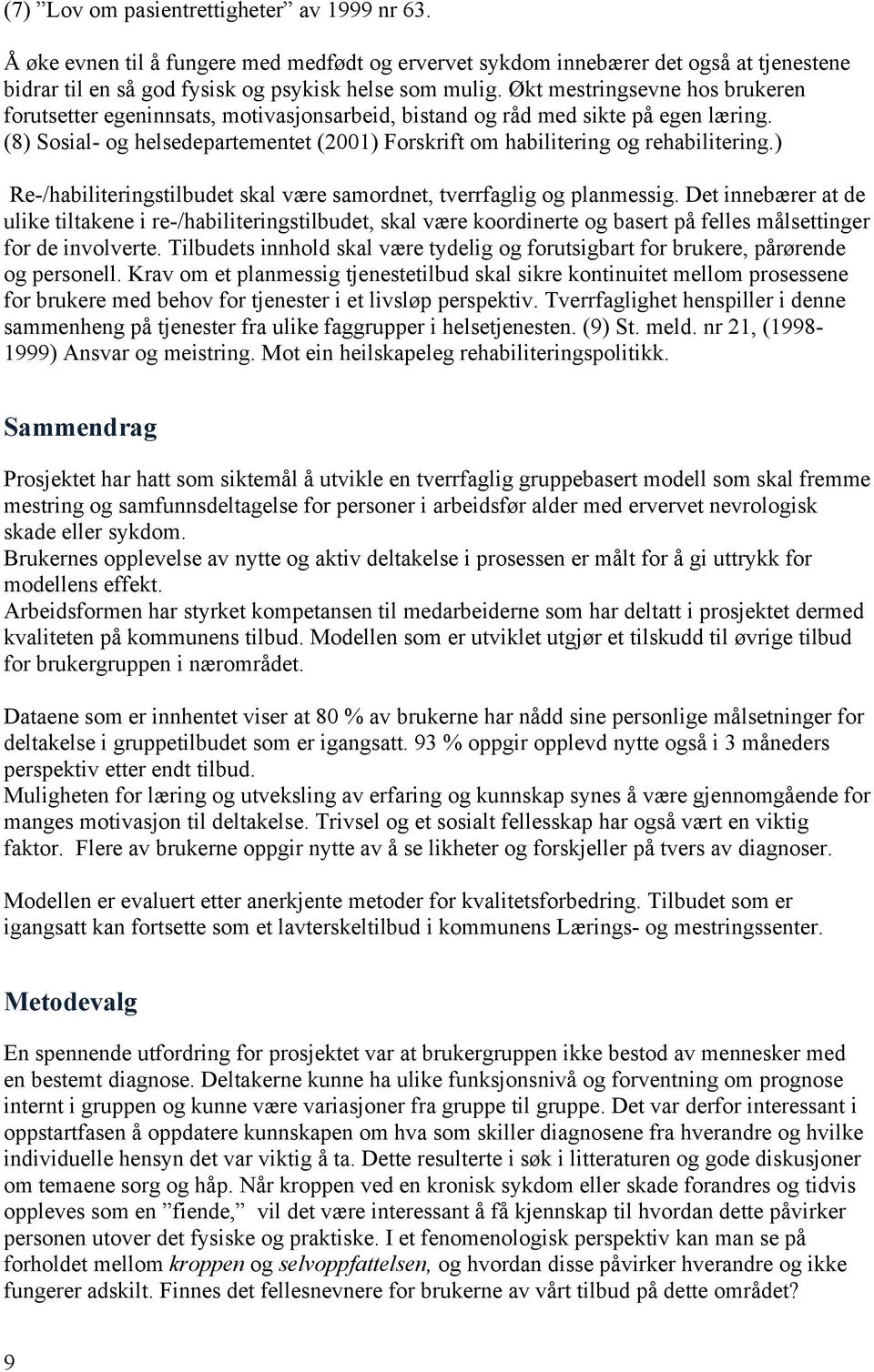 (8) Sosial- og helsedepartementet (2001) Forskrift om habilitering og rehabilitering.) Re-/habiliteringstilbudet skal være samordnet, tverrfaglig og planmessig.