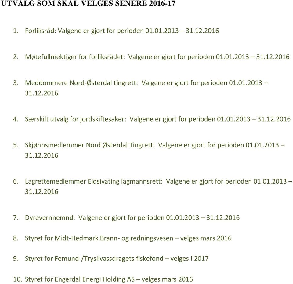 Skjønnsmedlemmer Nord Østerdal Tingrett: Valgene er gjort for perioden 01.01.2013 31.12.2016 6. Lagrettemedlemmer Eidsivating lagmannsrett: Valgene er gjort for perioden 01.01.2013 31.12.2016 7.